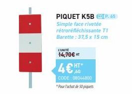 PIQUET K5B P. 65 Simple face rivetée rétroréfléchissante T1 Barette: 37,5 x 15 cm  L'UNITÉ  14,70€ HT  4€HT  1.60 CODE: 08044800  "Pour l'achat de 50 piquets 