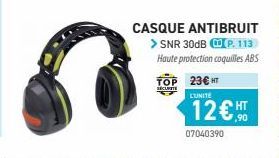 CASQUE ANTIBRUIT > SNR 30dB (P. 113 Haute protection coquilles ABS  TOP 23€ HT  SECURITE  L'UNITE  12€ HT  ,90  07040390 