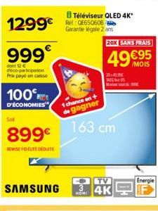 1299€  999€  dont 12 € déco-participation Prix paye en casse  100  D'ÉCONOMIES  Sot  899€  REMISE FOUTE DEDUITE  SAMSUNG  1 chance en + de gagner  Téléviseur QLED 4K*  Garantie légale 2 ans  20x41.95€