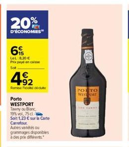 20%  D'ÉCONOMIES  6  LeL: 8,20 € Prix payé en caisse Sot  4.92  Remise Fidé dédute  Porto WESTPORT Tawny ou Blanc.  19% vol, 75 cl  Soit 1,23 € sur la Carte Carrefour.  Autres variétés ou grammages di