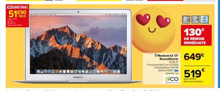 10X SANS FRAIS  51€  p  9x39  MacBook Air  BOOKE  CLICK=>  Macbook Air 13" Reconditionné Grade A  Processeur Intel Core i5-5350U Cartegraphique: Intel HD  Graphics 6000 Garantie 1 an  8 128  Mármire  