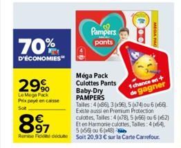 70%  D'ÉCONOMIES  29%  Le Mega Pack Prix payé en caisse  Sot  897  Tailles: 486), 3(x96), 5(x74) ou 6 (66) Existe aussi en Premium Protection culottes, Tailles: 4(x78), 5(x66) ou 6 (62) Et en Harmonie