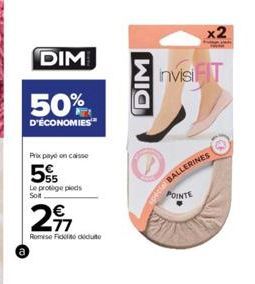 DIM  50%  D'ÉCONOMIES  Prix payé en caisse  5%  Le protège pieds Soit  27  Remise Fidel deute  DIM  nvisi T  POINTE  BALLERINES  x2  Futy ca 