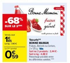 -68%  SUR LE 2M  Vendu soul  195  Lekg: 7,40 € Le 2 produt  09  Bonne Maman  fraises  yaourt  سار به استان در نامه  Yaourts  BONNE MAMAN Fraises, Abricots ou Cerises,  2x 125 g  Soit les 2 produits: 2