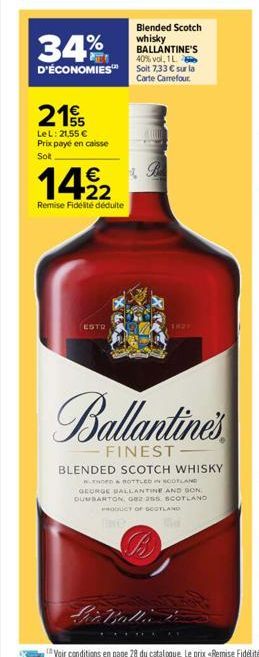 34%  Blended Scotch whisky BALLANTINE'S 40% vol, 1 L.  D'ÉCONOMIES Soit 7,33 € sur la Carte Carrefour  215  LeL: 21,55 € Prix payé en caisse Sol  14⁹2  Remise Fidélité déduite  ESTO  1827  Ballantine'