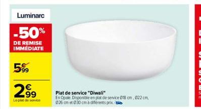 Luminarc  -50%  DE REMISE IMMÉDIATE  599  299  Le plat de service  Plat de service "Diwali"  En Opale. Disponible en plat de service 018 cm, 022 cm, 026 cm et 030 cm à différents prix 