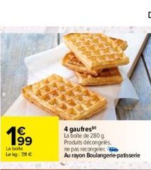 €  La  boite  Le kg: 211 €  4 gaufres  La boite de 280 g  Produits décongelés.  ne pas recongeler  Au rayon Boulangerie patisserie 