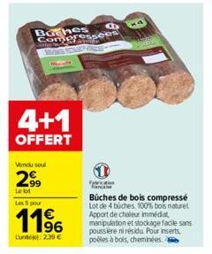 Buches Compressees WAS ESPACE- 4+1  OFFERT  Vendu soul  299  Le lot Les 5 pour  11⁹6  €  Lun: 239 €  prication  Buches de bois compressé Lot de 4 buches. 100% bois naturel Apport de chaleur immediat  