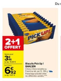 2+1  OFFERT  Vendu seul  3  Lekg: 10,30 €  Les 3 pour  692  Lekg: 6,87 €  PICK UP!  CHOCO  Biscuits Pick Up! BAHLSEN  Choco, Choco-noisette ou Fourré au lait, par 12, 336 g Panachage possible entre le