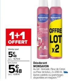 1+1  OFFERT  Vendu soul  5%B  LeL: 0170€ Les 2 pour  548  LeL:6,85 €  Monsavon Honsavon  ved OFFRE LOT x2  Déodorant MONSAVON  Au lait: Grenade, Fleur de Coton ou Fleur de Lotus, 2x 200 ml. Autres var