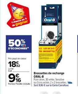 1 chance en+ de gagner  50%  D'ÉCONOMIES  Prix payé en casse  1892  Lelot Soft  €  916  9%  Oral B  2 LOT DE 22 TES BROSSETTES  Pure clean, 3D white, Sensitive Remis Fidé dédute ou Cross action, 2 x 2