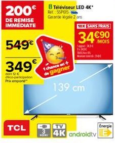 200⁹  DE REMISE IMMÉDIATE  549€  349  dont 12 € déco-participation Prix empont  TCL  8 Téléviseur LED 4K*  Ret:55P615-Garantie légale 2 ans  chance en +  de gagner 139 cm  10X SANS FRAIS  34€90  /MOIS