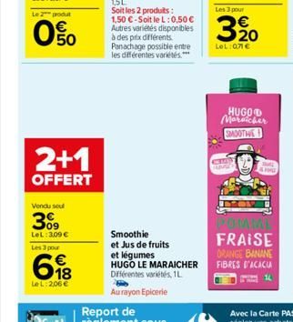 Le 2 produt  0%  2+1  OFFERT  Vondu seul  309  LeL: 3,09 €  Les 3 pour  618  Le L: 2,06 €  Smoothie et Jus de fruits  et légumes HUGO LE MARAICHER Différentes variétés, 1L Au rayon Epicerie  Les 3 pou