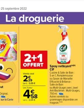 La droguerie  2+1  OFFERT  Vendu seul  2,99  Le L: 3,05 €  Les 3 pour  4.58  €  LeL: 2,04 €  Spray nettoyant CIF  Cuisine & Salle de Bain: 5 en 1, Pamplemousse ou Savon de Marseille Efficacité & Brill