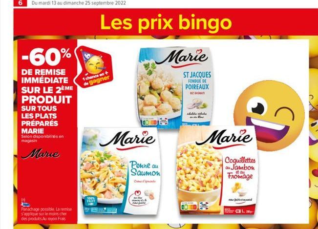 6 Du mardi 13 au dimanche 25 septembre 2022  -60%  DE REMISE IMMÉDIATE SUR LE 2ÈME PRODUIT  SUR TOUS LES PLATS PRÉPARÉS MARIE Selon disponibilités en magasin  Marie  Panachage possible. La remise s'ap