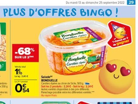 -68%  SUR LE 2 ME  Vendu seul  1⁹  Lekg: 3,40 €  Le 2-produt  54  Bonduelle Carottes raples  Salade BONDUELLE  Carottes râpées au citron de Sicile, 500g. Soit les 2 produits: 2,24 € - Soit le kg: 2,24