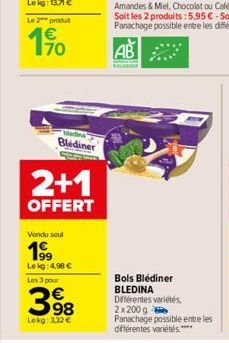 70  Blediner  2+1  OFFERT  Vendu soul  199  Lekg: 4.98 € Les 3 pout  €  398  Lokg: 3,32 €  63  Bols Blédiner BLEDINA Différentes variétés, 2x200g  Panachage possible entre les différentes variétés.***