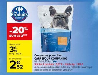Produits  Carrefour  -20%  SUR LE 2 ME  Vondu soul  39  Le kg: 230 €  Le 2 produit  252  EXPERTH  -10 ME  AM  Croquettes pour chien  CARREFOUR COMPANINO  Mini Adut, 15 kg.  Soit les 2 produits: 5,67 €