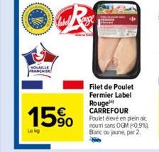 VOLAILLE FRANCAISE  15%  Le kg  R  Filet de Poulet Fermier Label Rouge CARREFOUR Poulet élevé en plein air, nouri sans OGM (0,9%) Blanc ou loune, par 2. 