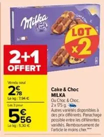 milka  2+1  offert  556  le kg: 5.30 €  cake & choc milka  ou choc & choc  2x 175 g  lot  x2  autres variétés disponibles à  des prix différents. panachage possible entre les différentes veriétés. rem