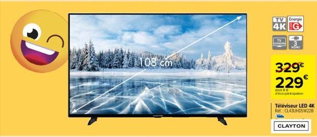D  108 cm  TV Energie  4K G  TV  329€ 229  dont 8C d'éco-participation  HOMI  Téléviseur LED 4K Ref.: CL43UHDSW22B  CLAYTON 