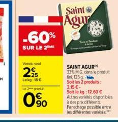 -60%  SUR LE 2 ME  Vendu soul  225  Lekg: 18 €  Le 2 produit  0%  Saint Agur  Toode  SAINT AGURIN  33% M.G. dans le produit  fini, 125 g  Soit les 2 produits : 3,15 €- Soit le kg: 12,60 € Autres varié