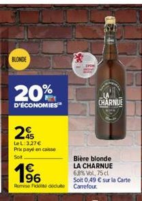 BLONDE  20%  D'ÉCONOMIES  2  Le L:327 €  Prix payé en caisse  Soit  €  196  Remise Fidotte dédute Carrefour.  LYON  CHARNUE  Bière blonde LA CHARNUE  6,8% Vol. 75 cl  Soit 0,49 € sur la Carte 