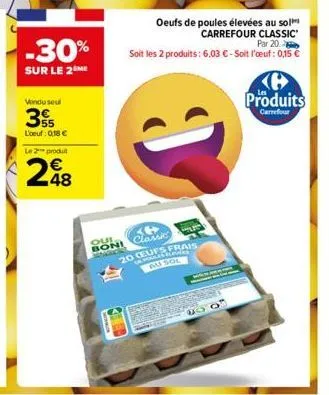 -30%  sur le 2 me  vendu seul  35  l'oeuf : 018 € le 2 produit  248  oeufs de poules élevées au sol carrefour classic par 20 soit les 2 produits : 6,03 € - soit l'œuf: 0,15 €  e  boni cam  tue  20 ceu