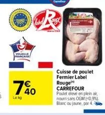 volaille francaise  lekg  40  cuisse de poulet fermier label rouge carrefour poulet élevé en plein air, nourrisans ogm (0,996). blanc ou jaune, par 4.6 