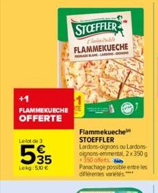 +1  FLAMMEKUECHE E OFFERTE  Le lot de 3  535  Lekg: 5.0 €  STOEFFLER  inable FLAMMEKUECHE  ALAN-LARDONS ONS  Flammekueche STOEFFLER  Lardons-oignons ou Lardons-oignons-emmental, 2 x 350 g +350 offerts