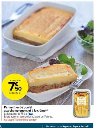 La barquette  E5  50 Le kg: 10€  Parmentier de poulet aux champignons et à la crème La barquette de 750g  Existe aussi en parmentier au boeuf de fAubrac Au rayon Traiteur libre-service  MALANG 