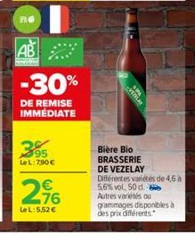 PHO  AB  -30%  DE REMISE IMMÉDIATE  395  LeL: 7,90€  2,96  €  Le L:5.52 €  VESLA  Bière Bio BRASSERIE DE VEZELAY Différentes variétés de 4,6 à 5,6% vol. 50 d. Autres variétés ou  grammages disponibles