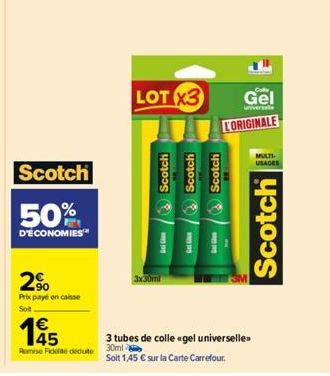 Scotch  50%  D'ÉCONOMIES  2%  Prix payé encaisse  Sot  1€  Remise Ficte déduite  LOT X3  Scotch Scotch Scotch  1.  3x30ml  Gell  199  Gel  universele  LORIGINALE  3 tubes de colle «gel universelle»> 3