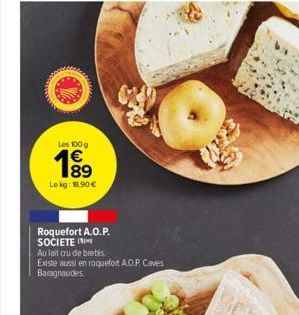 Les 100 g  1⁹9  89  Lokg: 18.90 €  Roquefort A.O.P. SOCIETE  Au lait cru de brebis  Existe aussi en roquefort A.O.P. Caves Baragnaudes 