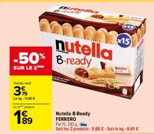 Vendu seul  39  Lekg: 11,48 €  nutella -50% B-ready  SUR LE 2  Le 2 produit  199  89  Qusen  Nutella B-Ready  FERRERO Par 15, 330 g.  Soit les 2 produits: 5,68 € - Soit le kg : 8,61 €  x15  nulla 