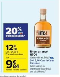 20%  D'ÉCONOMIES  12%  LeL: 24,60 € Prix payé en caisse Sot  984  €  Remise Fide  UTC4 ARRANGE  VANILLE  Rhum arrangé UTC4  Vanille, 40% vol, 50 d Soit 2,46 € sur la Carte Carrefour.  Autres variou gr