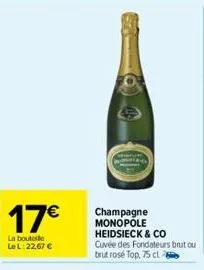 17€  la bouteile le l: 22,67 €  champagne monopole heidsieck & co cuvée des fondateurs brut ou brut rosé top, 75 cl 