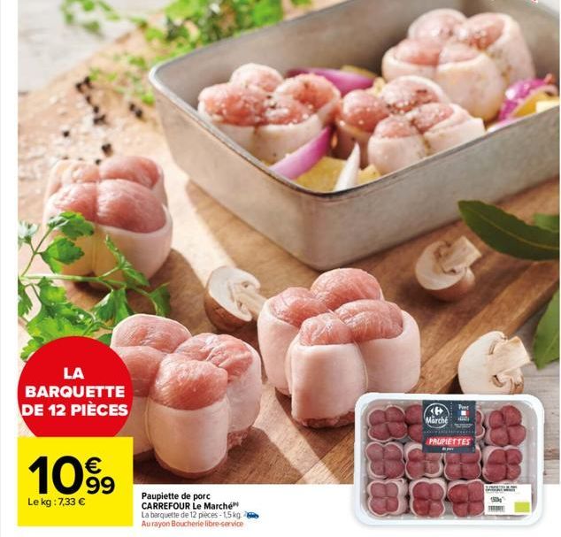 LA BARQUETTE DE 12 PIÈCES  1099  Le kg : 7,33 €  Paupiette de porc CARREFOUR Le Marché La barquette de 12 pièces-1,5 kg Au rayon Boucherie libre-service  Marché  Pert  PRUPIETTES  T 