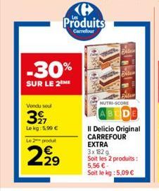 -30%  SUR LE 2 ME  Vendu soul  27  Le kg: 5,99 €  Le 2 produit  2.2⁹  @2  Produits  Carrefour  ANO AND ANI  Bitar  Bitan  Exter  NUTRI-SCORE  BODE  Il Delicio Original CARREFOUR EXTRA  3x 182 g Soit l