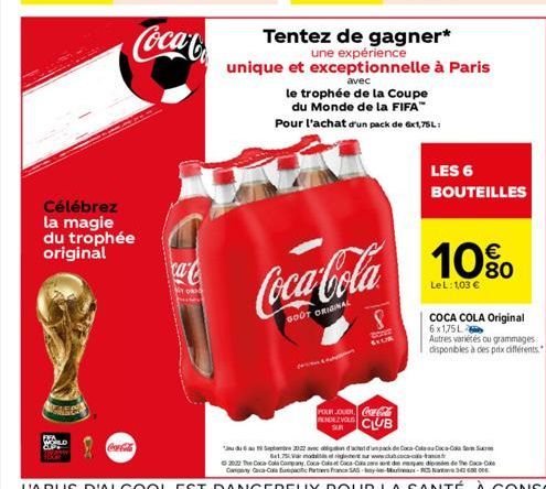 FIFA  Célébrez la magie du trophée original  Coca-Cola  cac  TOR  avec  le trophée de la Coupe  du Monde de la FIFA™  Pour l'achat d'un pack de 6x1,75L:  Tentez de gagner*  une expérience  unique et e