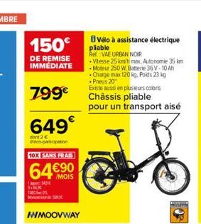 150€  DE REMISE IMMÉDIATE  799€  649€  dont 2 € deco-participation  10X SANS FRAIS  64€90  10  IMOOVWAY  BVélo à assistance électrique  pliable RM VAE URBAN NOIR  • Vitesse 25 km/h max, Autonomie 35 k