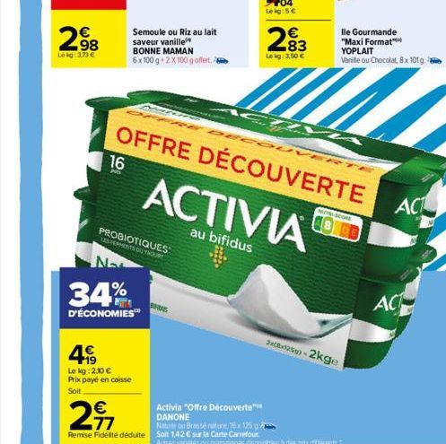 2.98  €  Le kg: 3.73 €  €  2⁹7  49  Le kg: 2,10 € Prix payé en caisse Soit  Semoule ou Riz au lait saveur vanille BONNE MAMAN 6x 100 g 2 x 100 g offert.  PROBIOTIQUES LAS FERMENTS DU YAOURT  N  34%  D