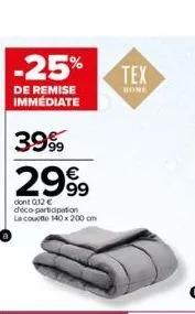 -25%  de remise immédiate  3999  2999  dont 0,12 €  déco-participation la couette 140 x 200 cm  tex  home  