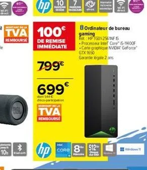 10h  ubl  10 7  de remise immédiate  799€  699  dont 144 € deco-participation  tant la  tva  rembourse  hp  afra  bordinateur de bureau gaming re: hptg01-2561nf 15 processeur intel core™ 5-11400f cart