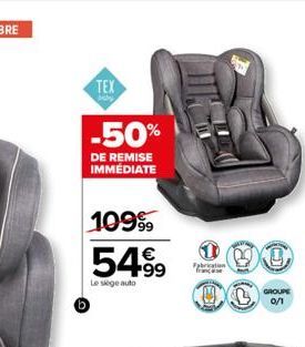 TEX  baby  -50%  DE REMISE IMMÉDIATE  10999 54.99  Le siège auto  Fabrication  (C)  GROUPE 0/1 