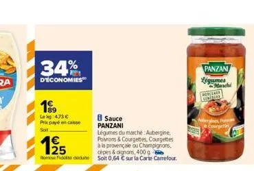 34%  d'économies  1999  lekg: 473 € prix payé en caisse soit  8 sauce panzani  1/25  légumes du marché : aubergine, poirons & courgettes, courgettes à la provençale ou champignons, cèpes & oignons, 40