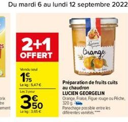 2+1  OFFERT  Vendu sou  195  Lekg: 5.47€  Les 3 pour  350  Lekg: 3,65 €  Préparation de fruits cuits au chaudron  LUCIEN GEORGELIN  Orange, Fraise, Figue rouge ou Péche,  320 g Panachage possible entr