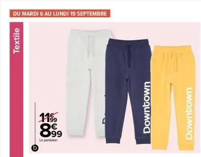 du mardi 6 au lundi 19 septembre  textile  b  1199  8.9⁹9  le pantalon  00  downtown  downtown  