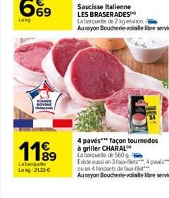 Lekg  1199  La barquette Lekg: 2123 €  Saucisse Italienne  LES BRASERADES  La barquette de 2 kg environ  Au rayon Boucherie-volaille libre service  4 pavés*** façon tournedos  à griller CHARAL  La bar