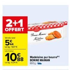 2+1  OFFERT  Vondu soul  5%  Le kg: 9,07 € Les 3 pour  10%8  Le kg: 6.04 €  Rune Mamin Middens  Madeleine pur beurre BONNE MAMAN 600g-